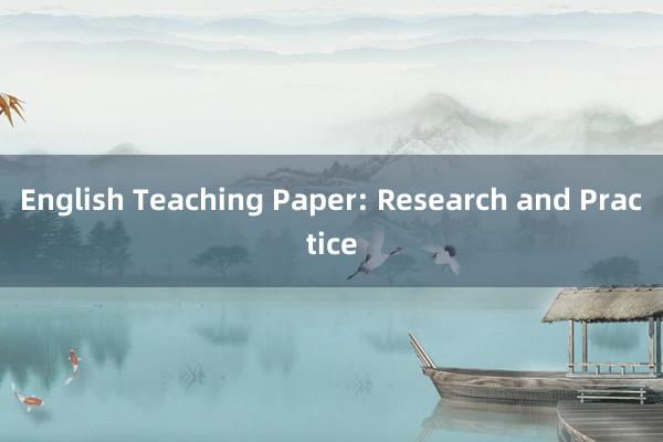 English Teaching Paper: Research and Practice